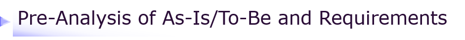 Pre-analysis of As-Is/To-be and requirements